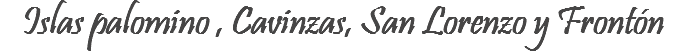 Islas palomino , Cavinzas, San Lorenzo y Frontón